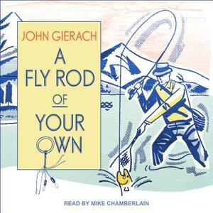 A Fly Rod of Your Own by John Gierach