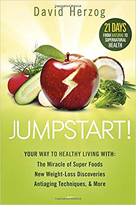 Jumpstart!: Your Way to Healthy Living With: The Miracle of Superfoods, New Weight-Loss Discoveries, Antiaging Techniques & More by David Herzog