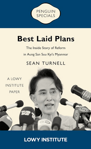 Best Laid Plans: A Lowy Institute Paper: Penguin Special: The Inside Story of Reform in Aung San Suu Kyi's Myanmar by Sean Turnell