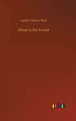 Afloat in the Forest by Captain Mayne Reid