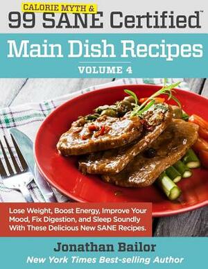 99 Calorie Myth and SANE Certified Main Dish Recipes Volume 4: Lose Weight, Increase Energy, Improve Your Mood, Fix Digestion, and Sleep Soundly With by 