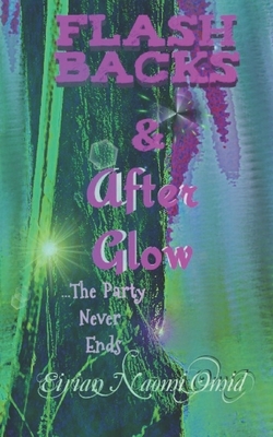 Flashbacks & Afterglow: The Party Never Ends by Eirian Naomi Omid