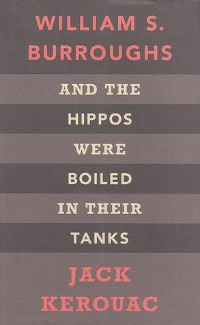 And the Hippos Were Boiled in Their Tanks by William S. Burroughs