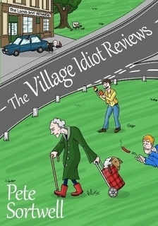 The Village Idiot Reviews by Pete Sortwell