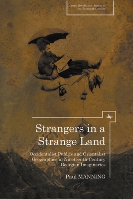 Strangers in a Strange Land: Occidentalist Publics and Orientalist Geographies in Nineteenth-Century Georgian Imaginaries by Paul Manning