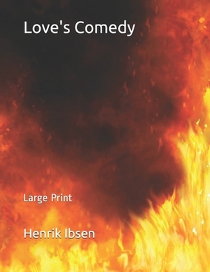 Love's Comedy: Large Print by Henrik Ibsen