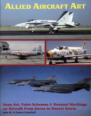 Allied Aircraft Art Nose Art, Paint Schemes and Unusual Markings on Aircraft from Korea to Desert Storm by Donna Campbell, John M. Campbell