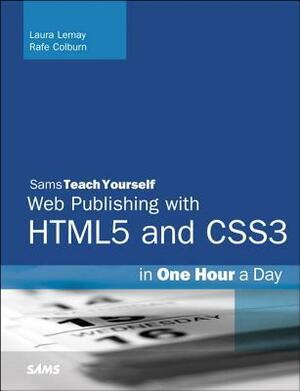 Sams Teach Yourself Web Publishing with Html5 and Css3 in One Hour a Day by Laura Lemay, Rafe Colburn