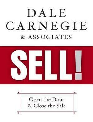 Dale Carnegie & Associates' Sell: Open the Door and Close the Sale by Dale Carnegie
