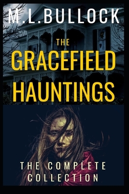 The Gracefield Hauntings: The Complete Collection by M. L. Bullock