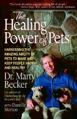 The Healing Power of Pets: Harnessing the Amazing Ability of Pets to Make and Keep People Happy and Healthy by Dan Morton, Marty Becker
