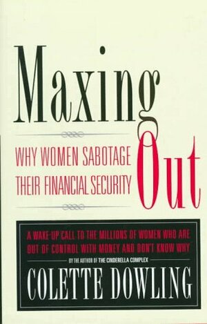 Maxing Out: Why Women Sabotage Their Financial Independence by Colette Dowling