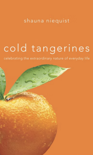 Cold Tangerines: Celebrating the Extraordinary Nature of Everyday Life by Shauna Niequist