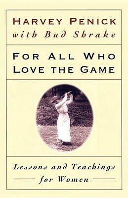 For All Who Love the Game: Lessons and Teachings for Women by Harvey Penick, Bud Shrake
