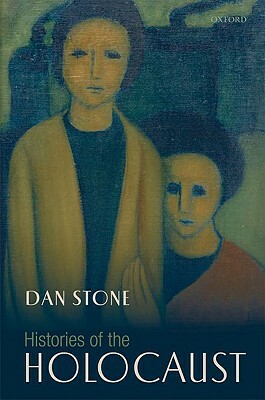 Histories of the Holocaust by Dan Stone