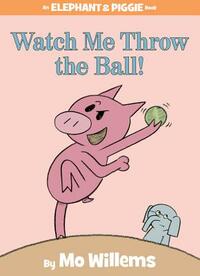 Watch Me Throw the Ball! by Mo Willems