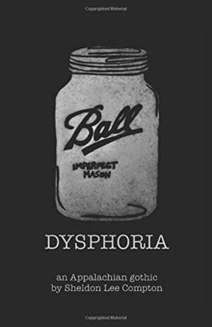 Dysphoria: an Appalachian gothic by Sheldon Lee Compton