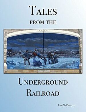 Tales from the Underground Railroad by Julie McDonald