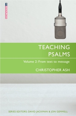Teaching Psalms Vol. 2: From Text to Message by Christopher Ash