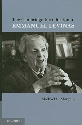 The Cambridge Introduction to Emmanuel Levinas by Michael L. Morgan