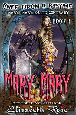 Mary, Mary: Mary, Mary, Quite Contrary by Elizabeth Rose