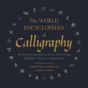 The World Encyclopedia of Calligraphy: The Ultimate Compendium on the Art of Fine Writing by 