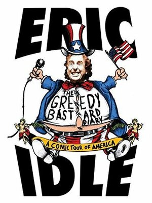 The Greedy Bastard Diary: A Comic Tour of America by Eric Idle