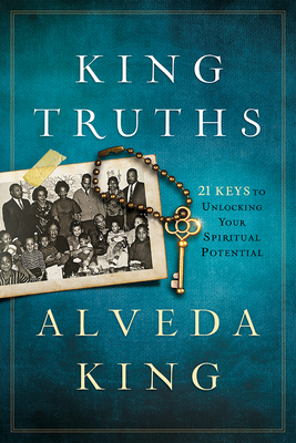 King Truths: 21 Keys to Unlocking Your Spiritual Potential by Alveda King