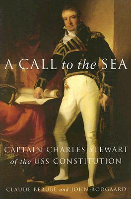 A Call to the Sea: Captain Charles Stewart of the USS Constitution by John Rodgaard, Claude Berube