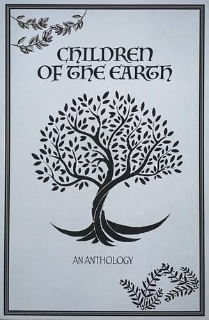Children of the Earth: An Anthology by Abbie Wolfe, Melissa Sextro, Jacqueline Leavitt, Ben Wisnieski, Juniper Burkholder, Avery Carl