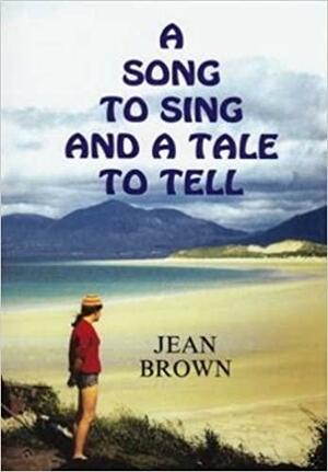 A Song To Sing And A Tale To Tell by Jean Brown