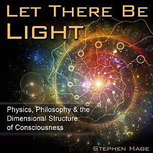 Let There Be Light: Physics, Philosophy and the Dimensional Structure of Consciousness by Stephen, Stephen, Hage, Hage