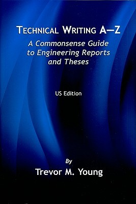 Technical Writing A-Z: A Commonsense Guide to Engineering Reports and Theses by Trevor M. Young