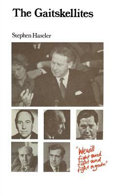 The Gaitskellites: Revisionism in the British Labour Party 1951-64 by Stephen Haseler