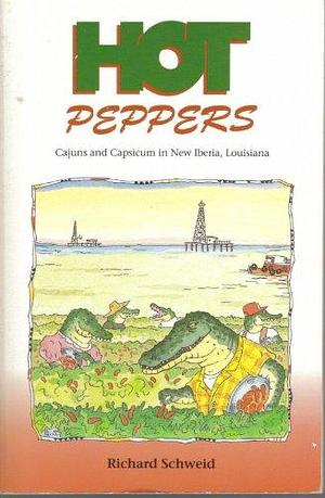 Hot Peppers: Cajuns and Capsicum in New Iberia, Louisiana by Richard Schweid