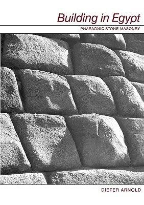 Building in Egypt: Pharaonic Stone Masonry by Dieter Arnold