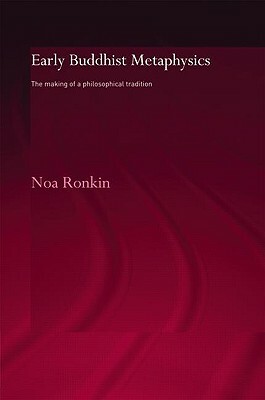 Early Buddhist Metaphysics: The Making of a Philosophical Tradition by Noa Ronkin