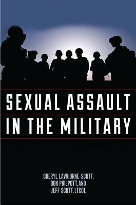 Sexual Assault in the Military: A Guide for Victims and Families by Cheryl Lawhorne-Scott, Don Philpott, Jeff Scott