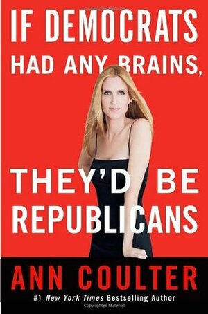 If Democrats Had Any Brains, They'd Be Republicans by Ann Coulter