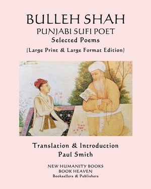 BULLEH SHAH PUNJABI SUFI POET Selected Poems: (Large Print & Large Format Edition) by Bulleh Shah