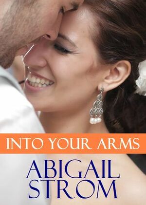 Into Your Arms by Abigail Strom