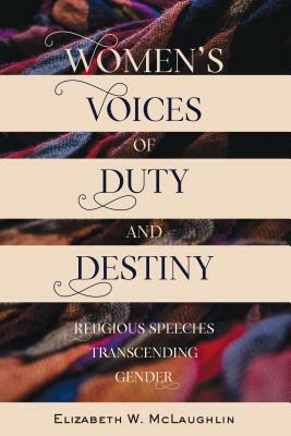 Women's Voices of Duty and Destiny: Religious Speeches Transcending Gender by Elizabeth McLaughlin