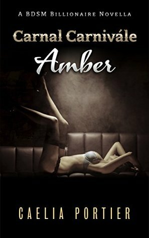 Carnal Carnivàle ~ Amber: A BDSM Billionaire Novella by Caelia Portier