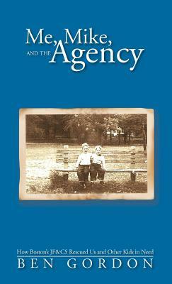 Me, Mike, and the Agency: How Boston's Jf&cs Rescued Us and Other Kids in Need by Ben Gordon