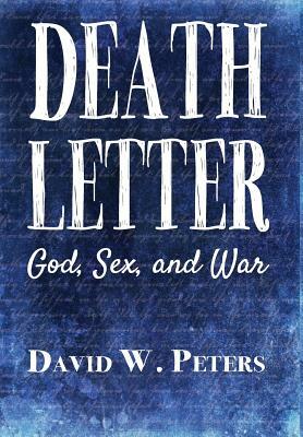 Death Letter: God, Sex, and War by David W. Peters