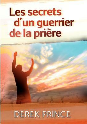 Les secrets d'un guerrier de la prière by Derek Prince