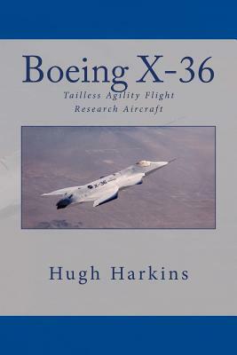 Boeing X-36: Tailless Agility Flight Research Aircraft by Hugh Harkins