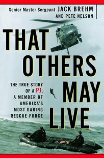 That Others May Live: The True Story of a PJ, a Member of America's Most Daring Rescue Force by Jack Brehm, Pete Nelson
