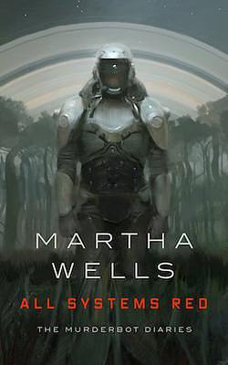 All Systems Red: Book 1 of The Murderbot Diaries by Martha Wells