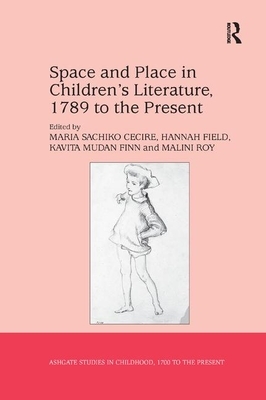 Space and Place in Children&#65533;s Literature, 1789 to the Present by Malini Roy, Hannah Field, Maria Sachiko Cecire